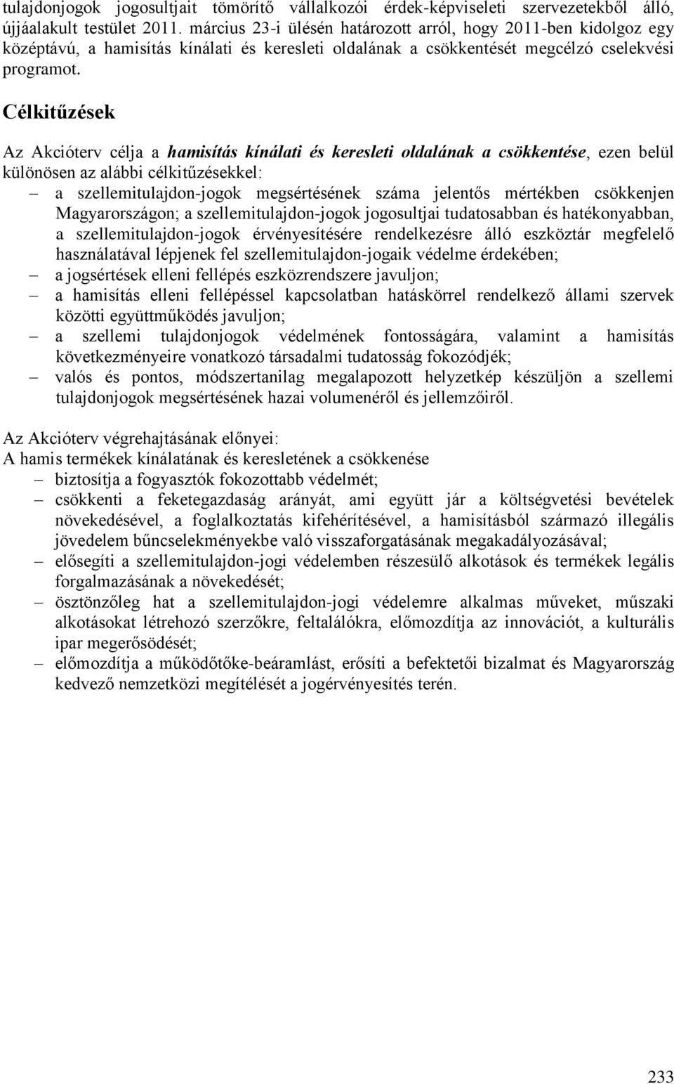 kitűzések Az Akcióterv célja a hamisítás kínálati és keresleti oldalának a csökkentése, ezen belül különösen az alábbi célkitűzésekkel: a szellemitulajdon-jogok megsértésének száma jelentős mértékben