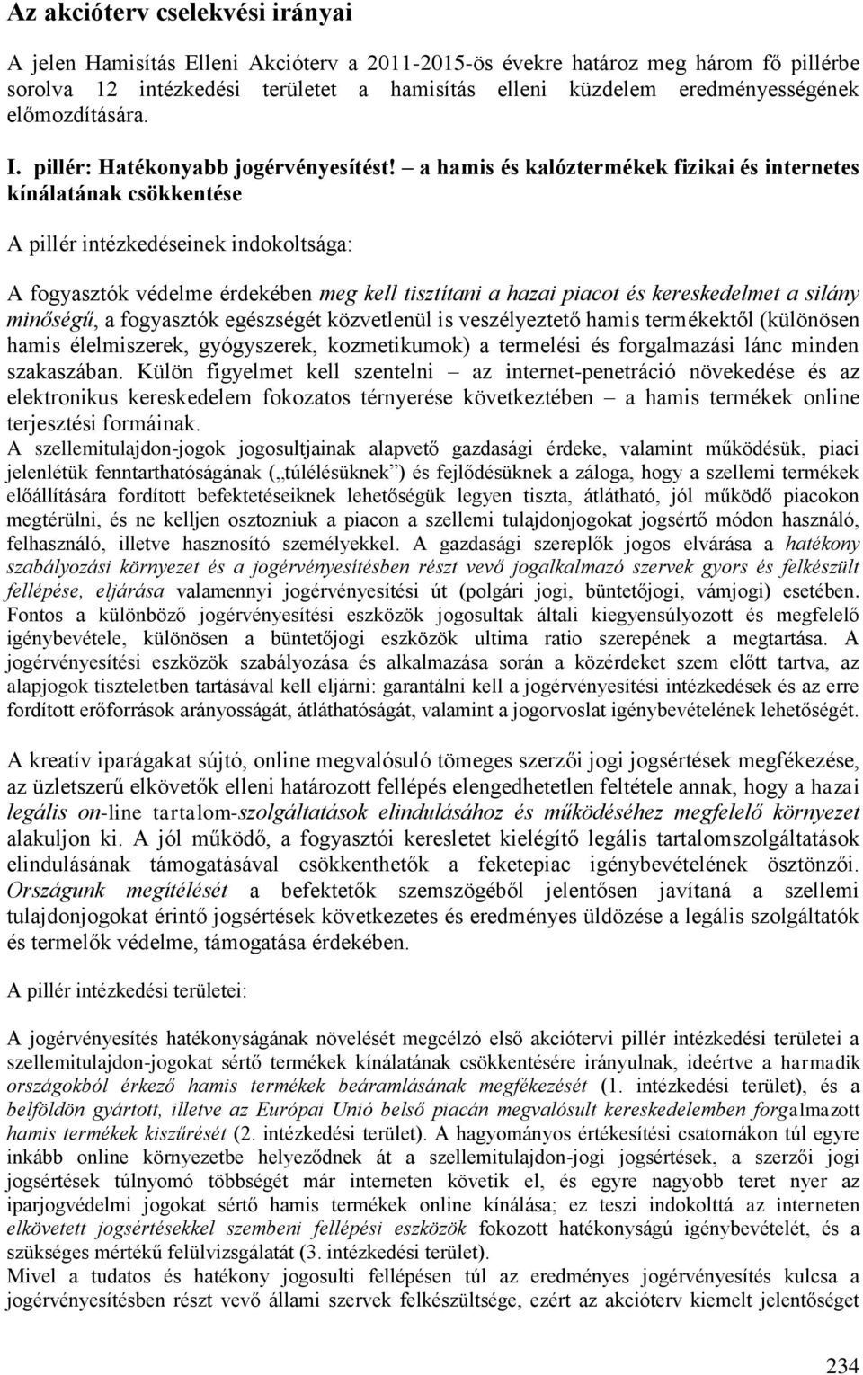 a hamis és kalóztermékek fizikai és internetes kínálatának csökkentése A pillér intézkedéseinek indokoltsága: A fogyasztók védelme érdekében meg kell tisztítani a hazai piacot és kereskedelmet a