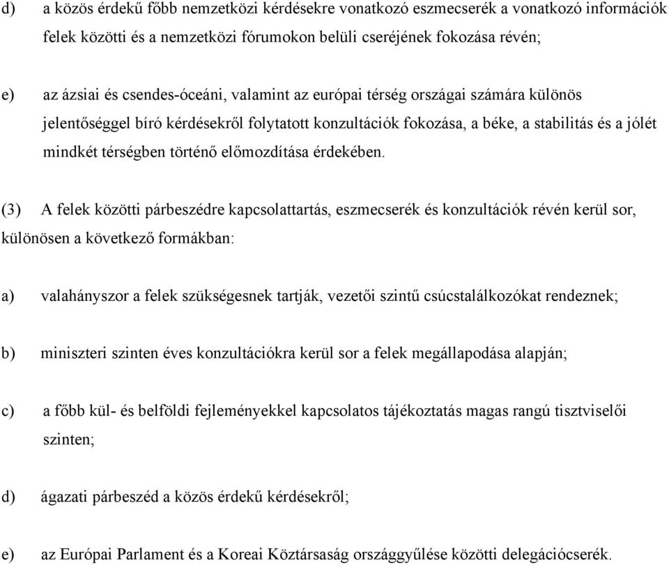 (3) A felek közötti párbeszédre kapcsolattartás, eszmecserék és konzultációk révén kerül sor, különösen a következő formákban: a) valahányszor a felek szükségesnek tartják, vezetői szintű