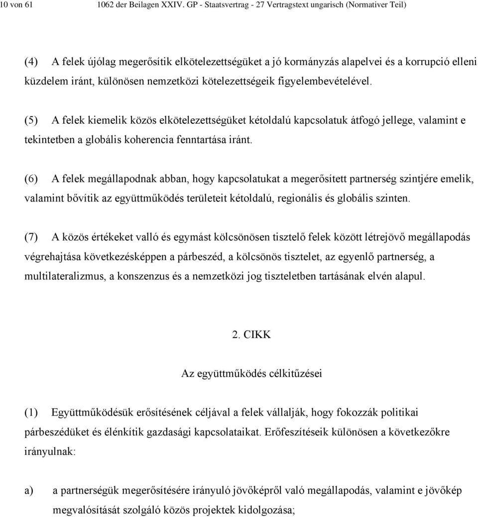 nemzetközi kötelezettségeik figyelembevételével. (5) A felek kiemelik közös elkötelezettségüket kétoldalú kapcsolatuk átfogó jellege, valamint e tekintetben a globális koherencia fenntartása iránt.