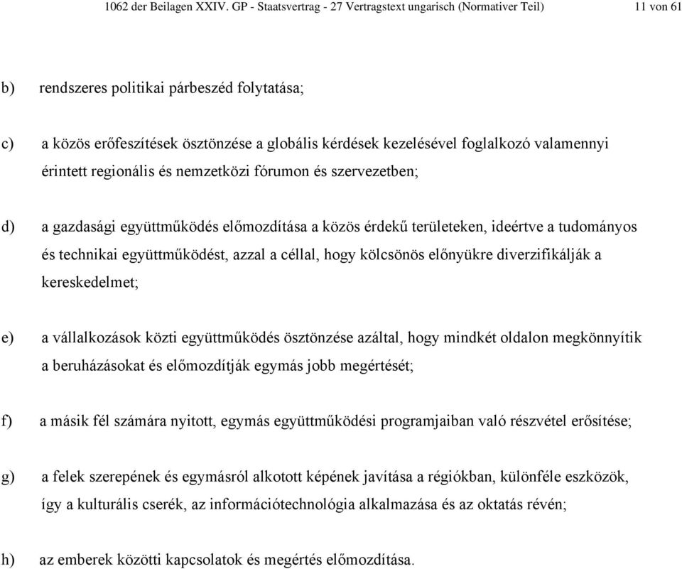 valamennyi érintett regionális és nemzetközi fórumon és szervezetben; d) a gazdasági együttműködés előmozdítása a közös érdekű területeken, ideértve a tudományos és technikai együttműködést, azzal a