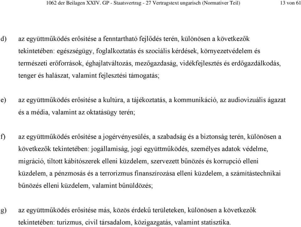 foglalkoztatás és szociális kérdések, környezetvédelem és természeti erőforrások, éghajlatváltozás, mezőgazdaság, vidékfejlesztés és erdőgazdálkodás, tenger és halászat, valamint fejlesztési