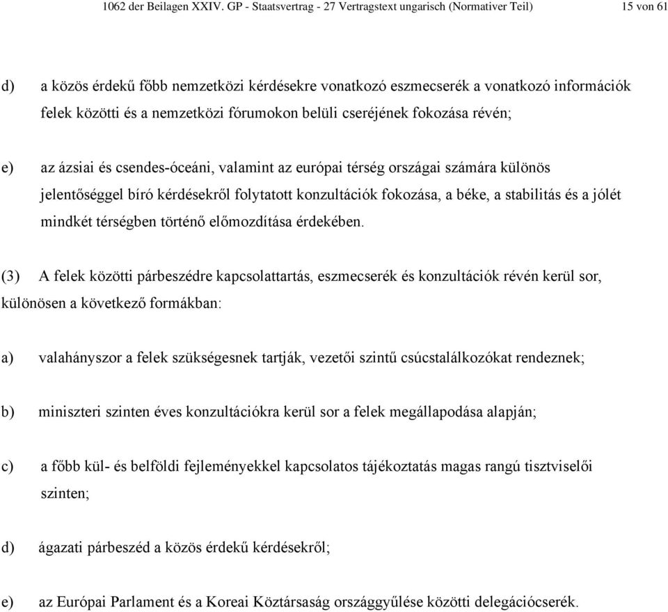 fórumokon belüli cseréjének fokozása révén; e) az ázsiai és csendes-óceáni, valamint az európai térség országai számára különös jelentőséggel bíró kérdésekről folytatott konzultációk fokozása, a