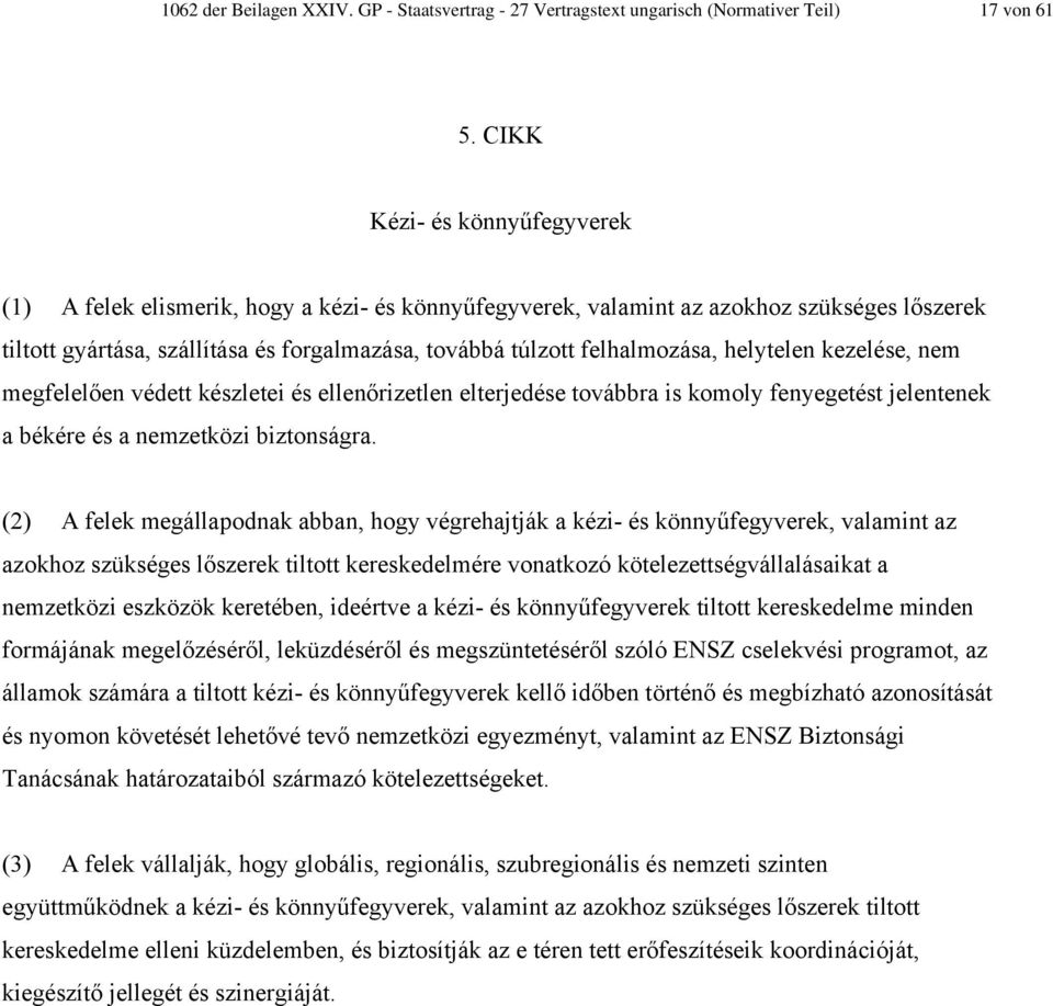 felhalmozása, helytelen kezelése, nem megfelelően védett készletei és ellenőrizetlen elterjedése továbbra is komoly fenyegetést jelentenek a békére és a nemzetközi biztonságra.
