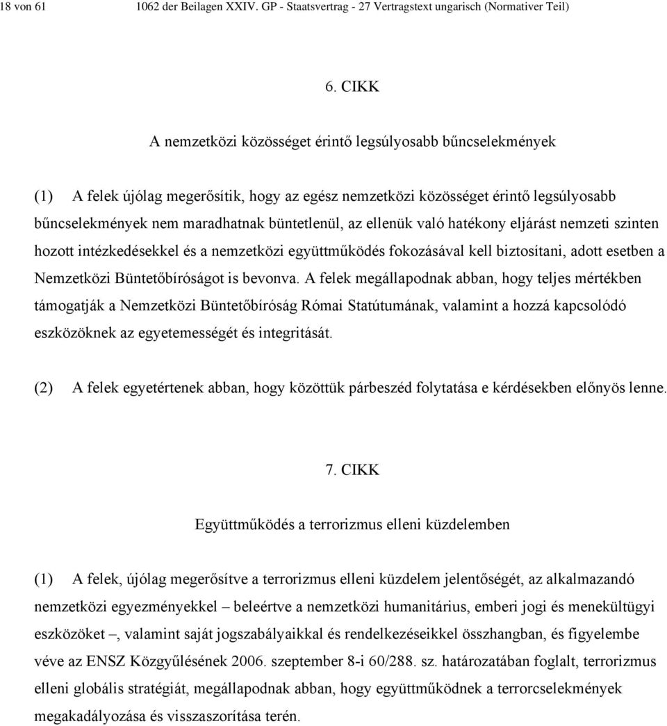 az ellenük való hatékony eljárást nemzeti szinten hozott intézkedésekkel és a nemzetközi együttműködés fokozásával kell biztosítani, adott esetben a Nemzetközi Büntetőbíróságot is bevonva.