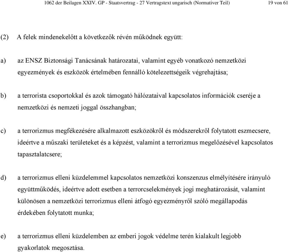 vonatkozó nemzetközi egyezmények és eszközök értelmében fennálló kötelezettségeik végrehajtása; b) a terrorista csoportokkal és azok támogató hálózataival kapcsolatos információk cseréje a nemzetközi