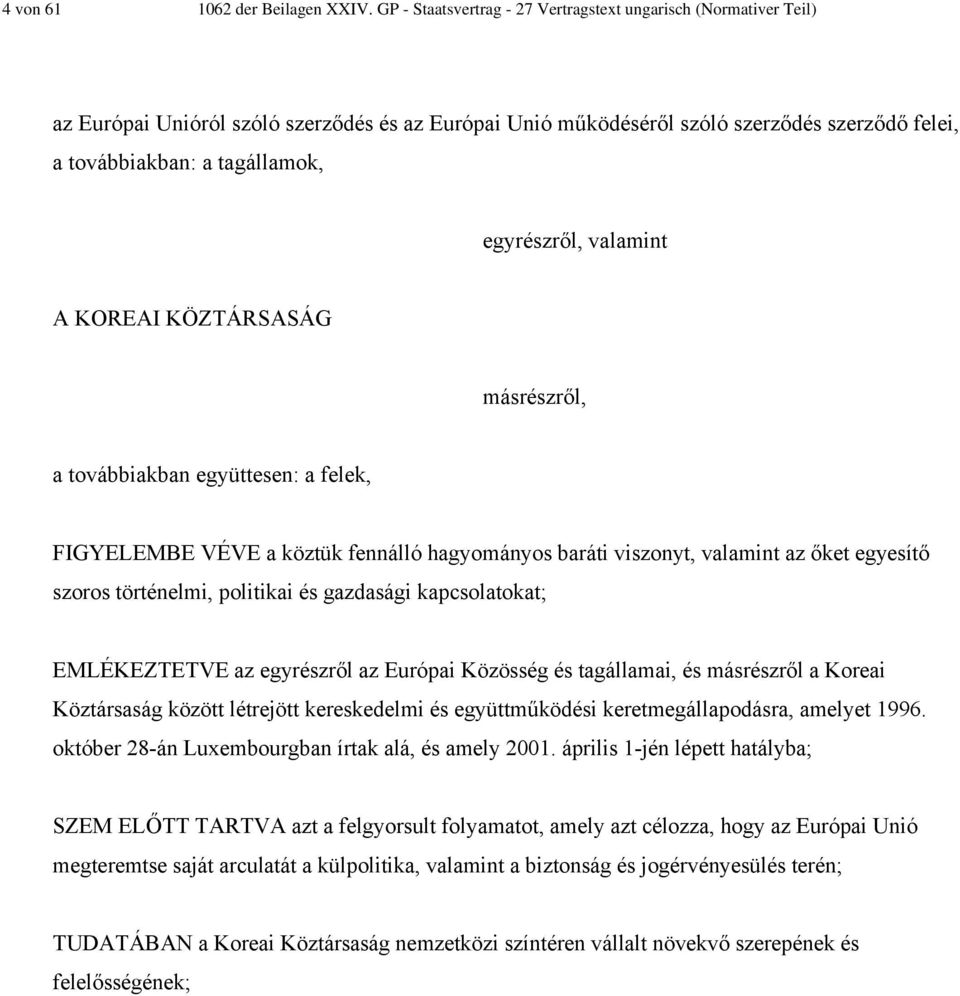 egyrészről, valamint A KOREAI KÖZTÁRSASÁG másrészről, a továbbiakban együttesen: a felek, FIGYELEMBE VÉVE a köztük fennálló hagyományos baráti viszonyt, valamint az őket egyesítő szoros történelmi,