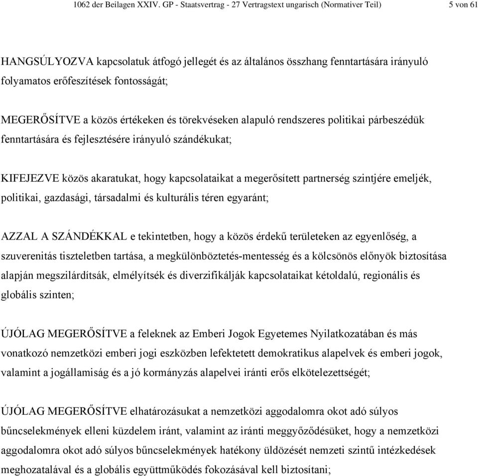 fontosságát; MEGERŐSÍTVE a közös értékeken és törekvéseken alapuló rendszeres politikai párbeszédük fenntartására és fejlesztésére irányuló szándékukat; KIFEJEZVE közös akaratukat, hogy