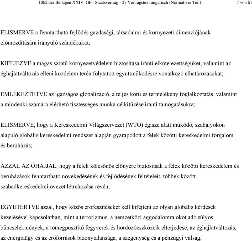 KIFEJEZVE a magas szintű környezetvédelem biztosítása iránti elkötelezettségüket, valamint az éghajlatváltozás elleni küzdelem terén folytatott együttműködésre vonatkozó elhatározásukat; EMLÉKEZTETVE
