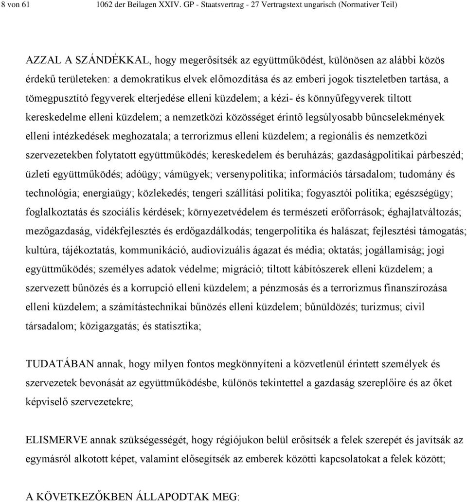 előmozdítása és az emberi jogok tiszteletben tartása, a tömegpusztító fegyverek elterjedése elleni küzdelem; a kézi- és könnyűfegyverek tiltott kereskedelme elleni küzdelem; a nemzetközi közösséget