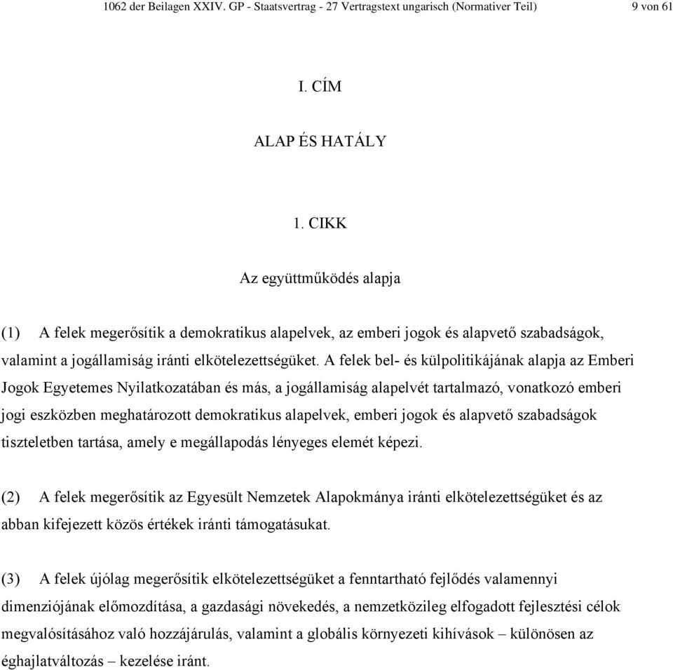 A felek bel- és külpolitikájának alapja az Emberi Jogok Egyetemes Nyilatkozatában és más, a jogállamiság alapelvét tartalmazó, vonatkozó emberi jogi eszközben meghatározott demokratikus alapelvek,