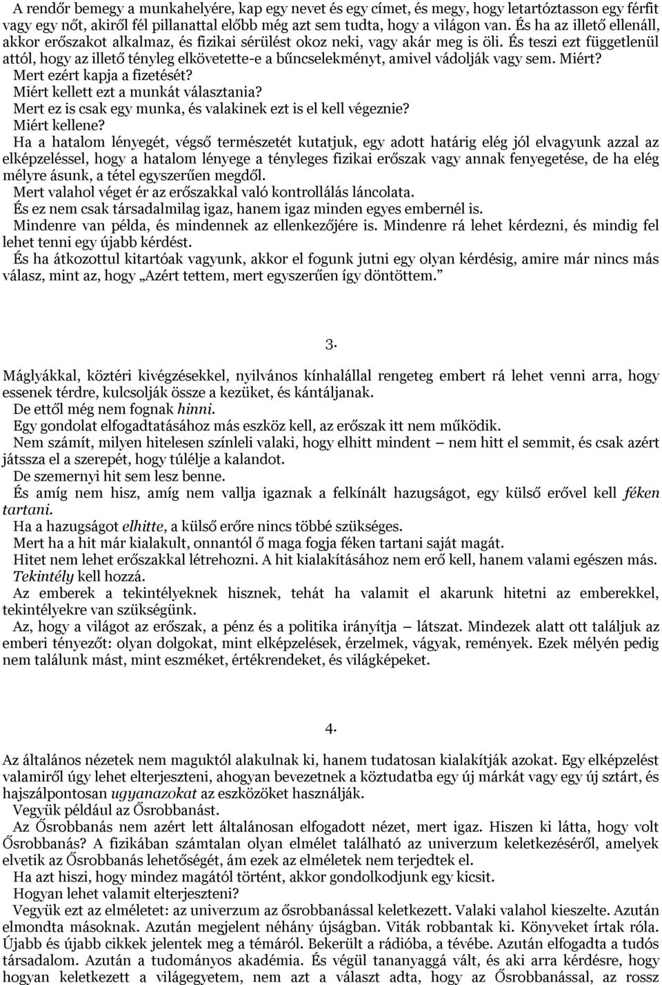 És teszi ezt függetlenül attól, hogy az illető tényleg elkövetette-e a bűncselekményt, amivel vádolják vagy sem. Miért? Mert ezért kapja a fizetését? Miért kellett ezt a munkát választania?