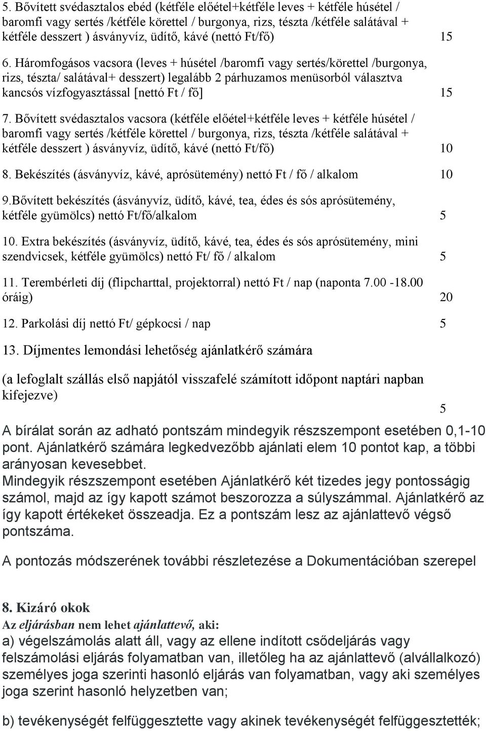 Háromfogásos vacsora (leves + húsétel /baromfi vagy sertés/körettel /burgonya, rizs, tészta/ salátával+ desszert) legalább 2 párhuzamos menüsorból választva kancsós vízfogyasztással [nettó Ft / fő]