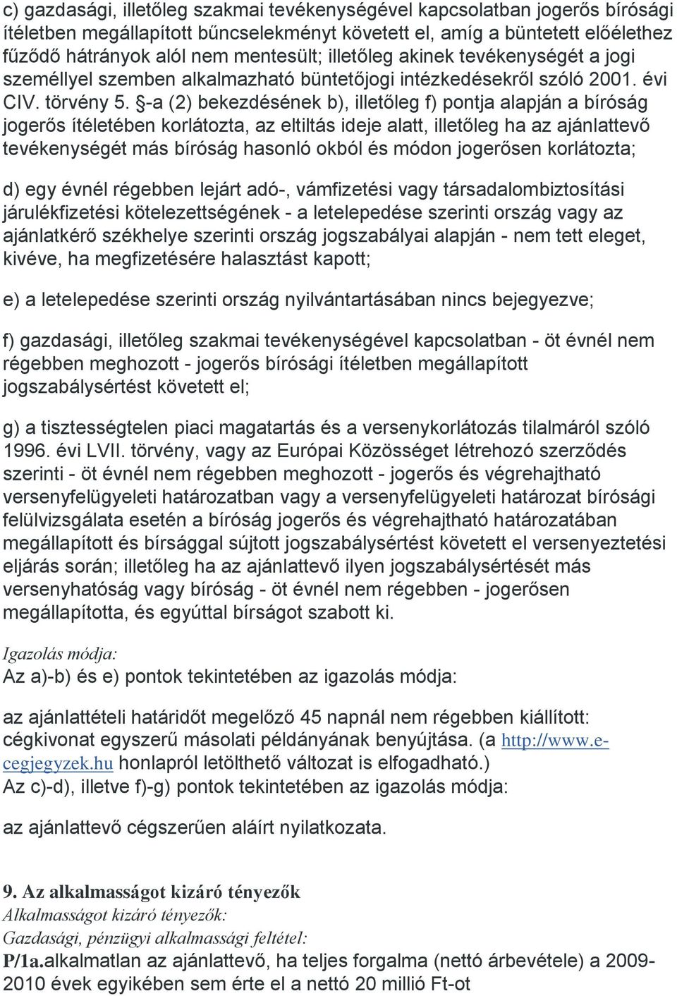 -a (2) bekezdésének b), illetőleg f) pontja alapján a bíróság jogerős ítéletében korlátozta, az eltiltás ideje alatt, illetőleg ha az ajánlattevő tevékenységét más bíróság hasonló okból és módon