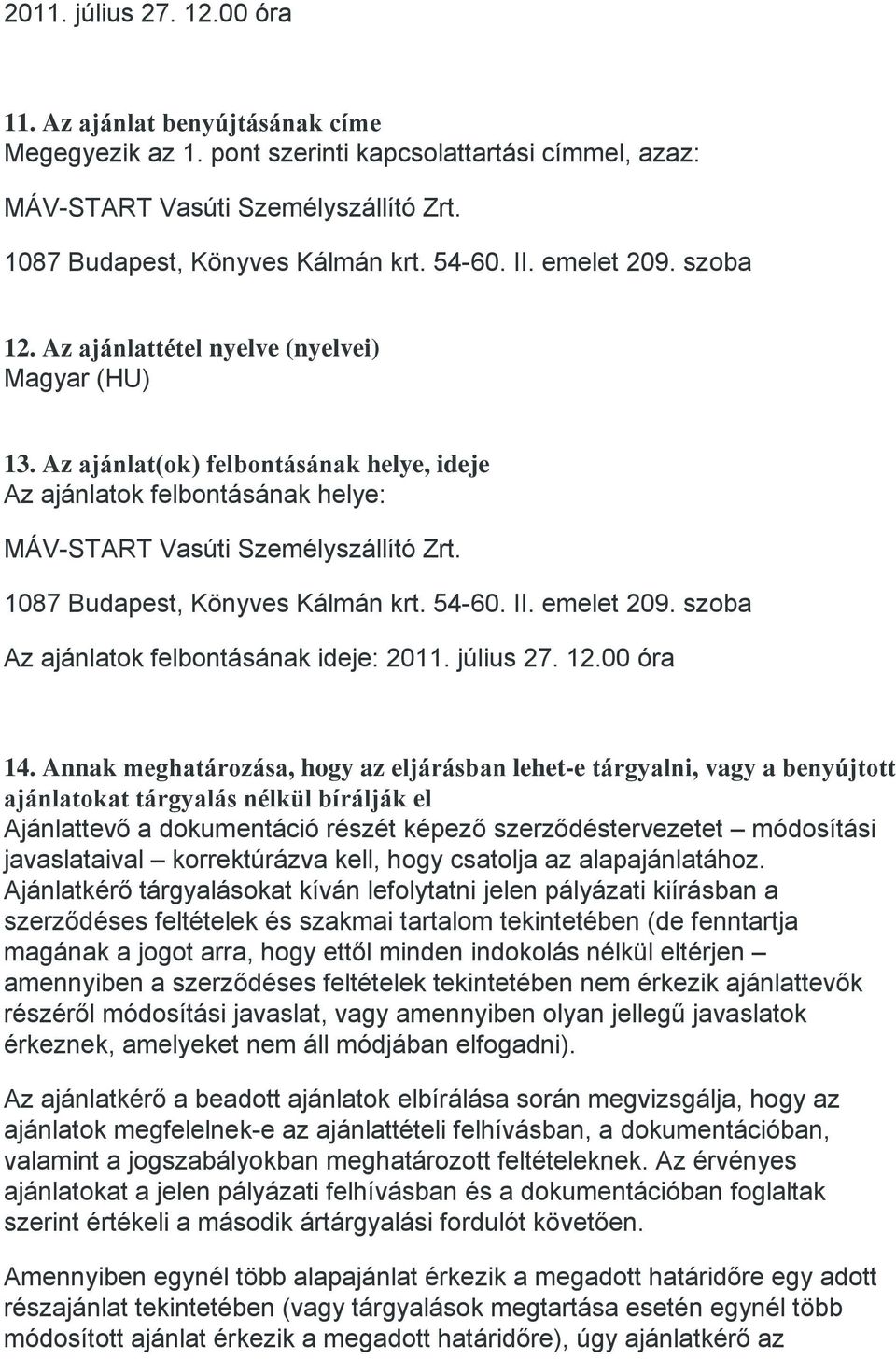 1087 Budapest, Könyves Kálmán krt. 54-60. II. emelet 209. szoba Az ajánlatok felbontásának ideje: 2011. július 27. 12.00 óra 14.