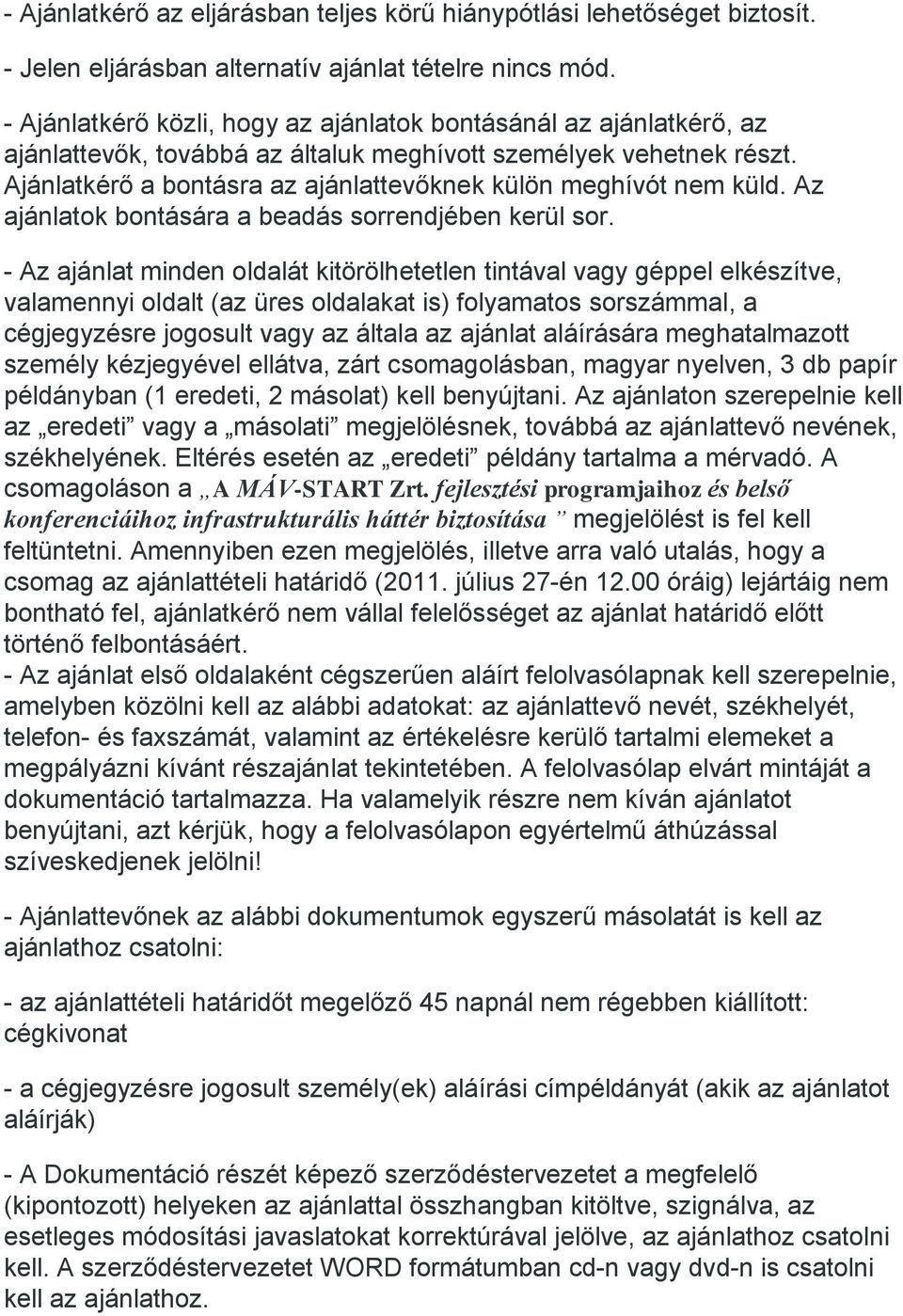 Ajánlatkérő a bontásra az ajánlattevőknek külön meghívót nem küld. Az ajánlatok bontására a beadás sorrendjében kerül sor.