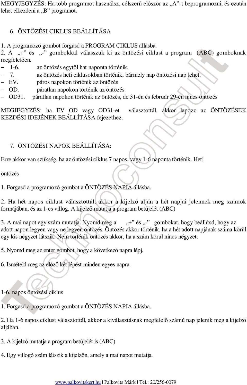 az öntözés heti ciklusokban történik, bármely nap öntözési nap lehet. EV. páros napokon történik az öntözés OD. páratlan napokon történik az öntözés OD31.