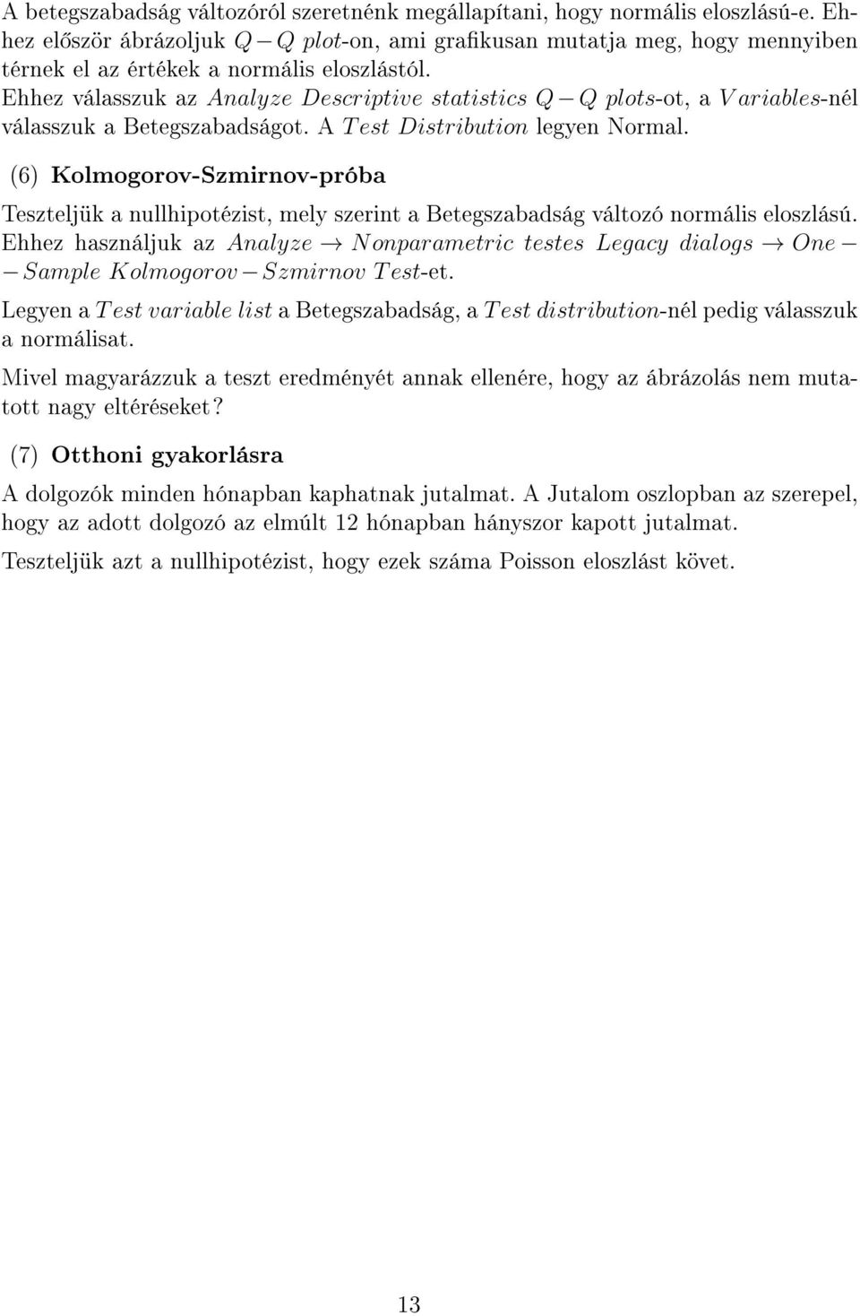Ehhez válasszuk az Analyze Descriptive statistics Q Q plots-ot, a V ariables-nél válasszuk a Betegszabadságot. A T est Distribution legyen Normal.