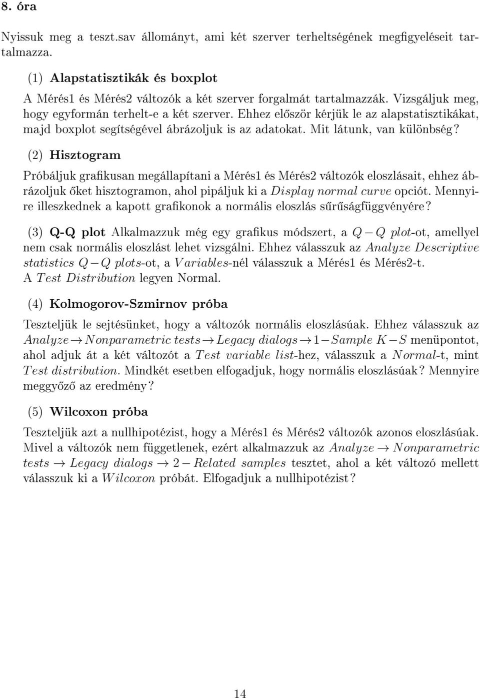 (2) Hisztogram Próbáljuk grakusan megállapítani a Mérés1 és Mérés2 változók eloszlásait, ehhez ábrázoljuk ket hisztogramon, ahol pipáljuk ki a Display normal curve opciót.