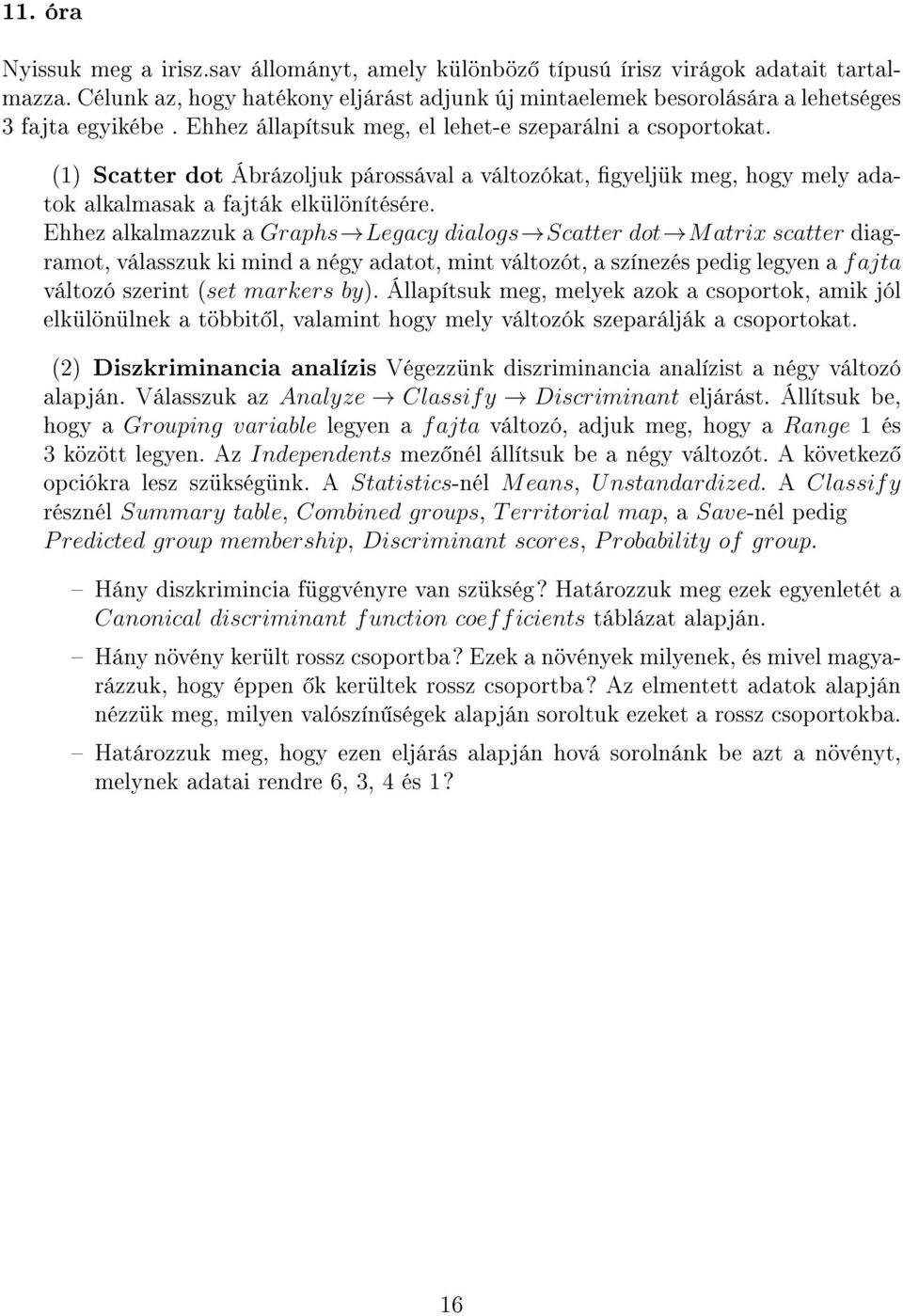 Ehhez alkalmazzuk a Graphs Legacy dialogs Scatter dot M atrix scatter diagramot, válasszuk ki mind a négy adatot, mint változót, a színezés pedig legyen a fajta változó szerint (set markers by).