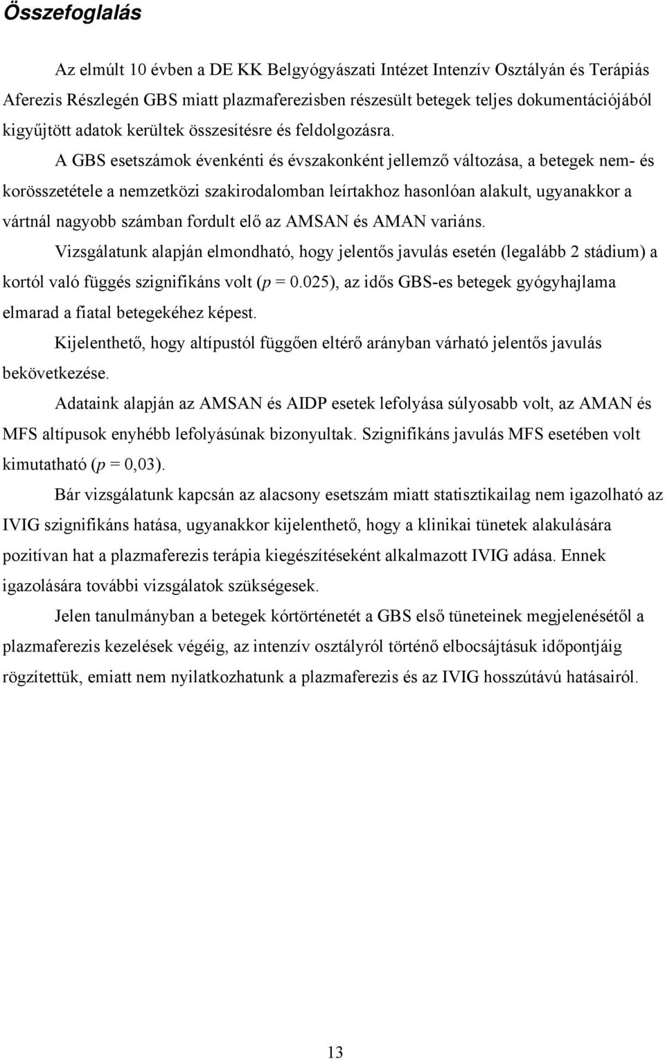 A GBS esetszámok évenkénti és évszakonként jellemző változása, a betegek nem- és korösszetétele a nemzetközi szakirodalomban leírtakhoz hasonlóan alakult, ugyanakkor a vártnál nagyobb számban fordult