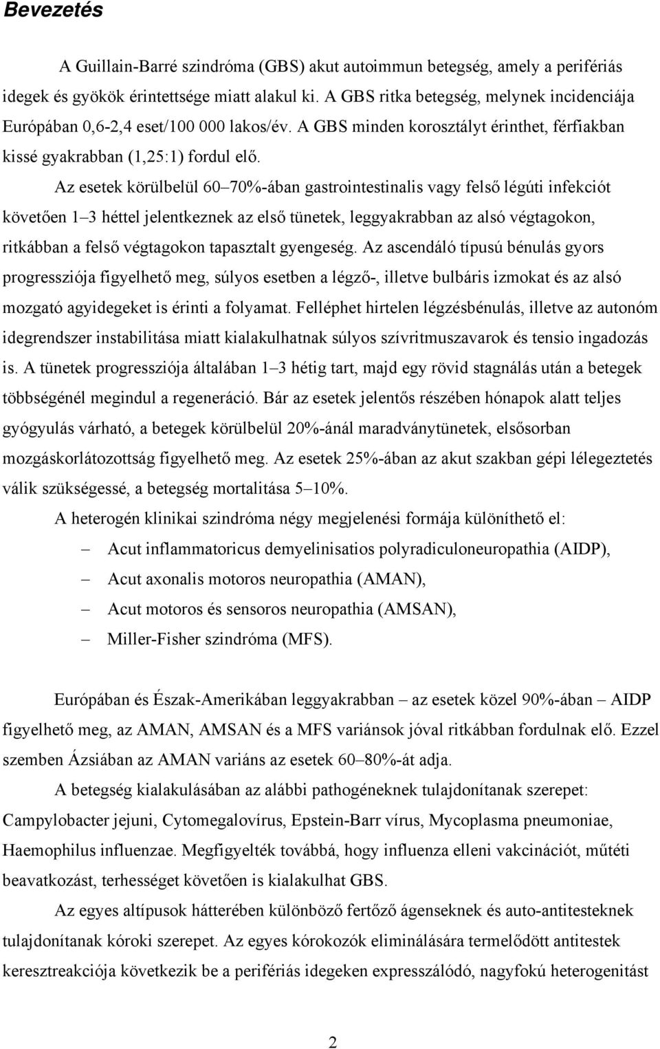 Az esetek körülbelül 60 70%-ában gastrointestinalis vagy felső légúti infekciót követően 1 3 héttel jelentkeznek az első tünetek, leggyakrabban az alsó végtagokon, ritkábban a felső végtagokon