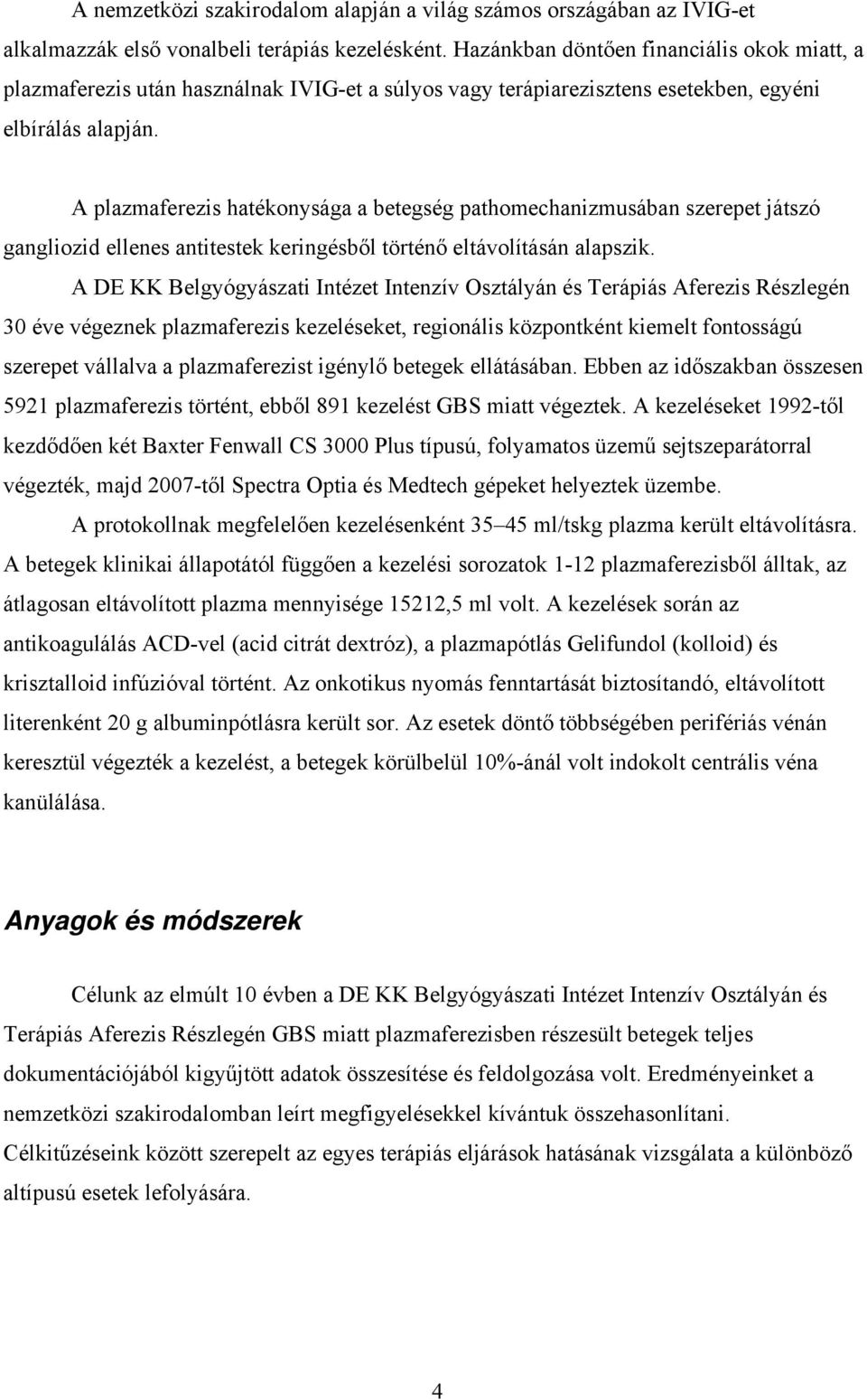 A plazmaferezis hatékonysága a betegség pathomechanizmusában szerepet játszó gangliozid ellenes antitestek keringésből történő eltávolításán alapszik.