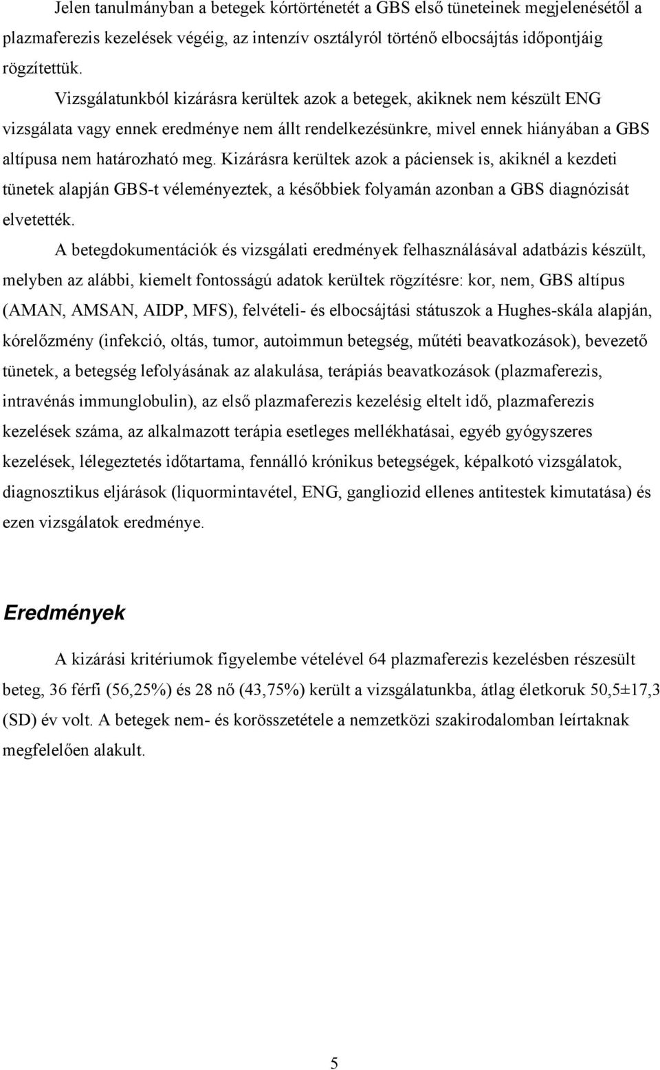 Kizárásra kerültek azok a páciensek is, akiknél a kezdeti tünetek alapján GBS-t véleményeztek, a későbbiek folyamán azonban a GBS diagnózisát elvetették.