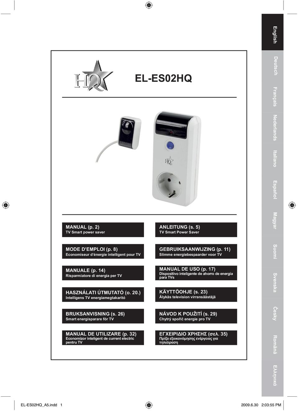 5) TV Smart Power Saver GEBRUIKSAANWIJZING (p. 11) Slimme energiebespaarder voor TV MANUAL DE USO (p. 17) Dispositivo inteligente de ahorro de energía para TVs KÄYTTÖOHJE (s.