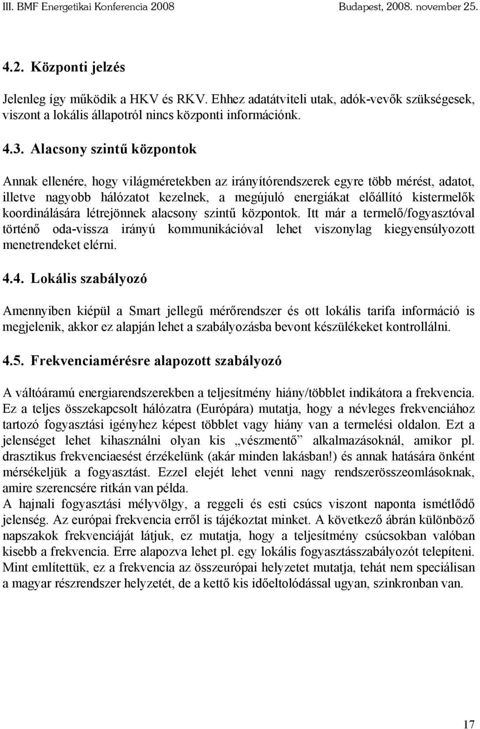 koordinálására létrejönnek alacsony szintű központok. Itt már a termelő/fogyasztóval történő oda-vissza irányú kommunikációval lehet viszonylag kiegyensúlyozott menetrendeket elérni. 4.