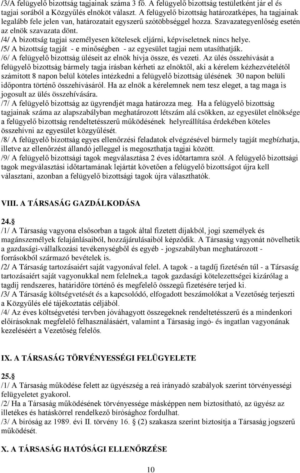 /4/ A bizottság tagjai személyesen kötelesek eljárni, képviseletnek nincs helye. /5/ A bizottság tagját - e minőségben - az egyesület tagjai nem utasíthatják.