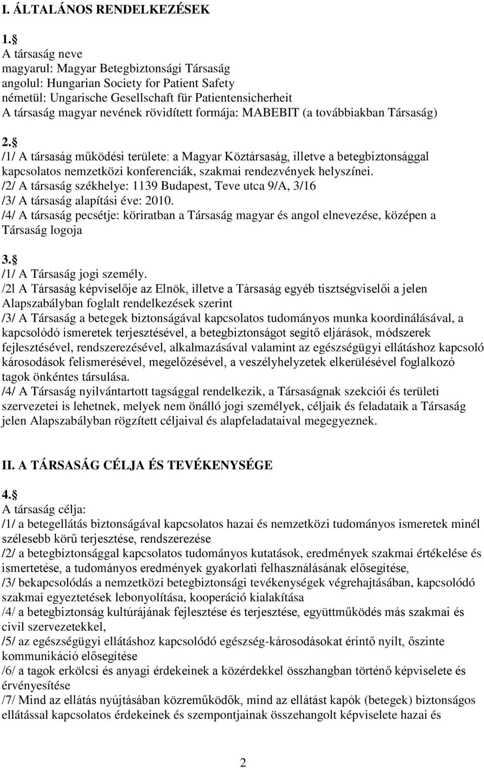 formája: MABEBIT (a továbbiakban Társaság) 2. /1/ A társaság működési területe: a Magyar Köztársaság, illetve a betegbiztonsággal kapcsolatos nemzetközi konferenciák, szakmai rendezvények helyszínei.