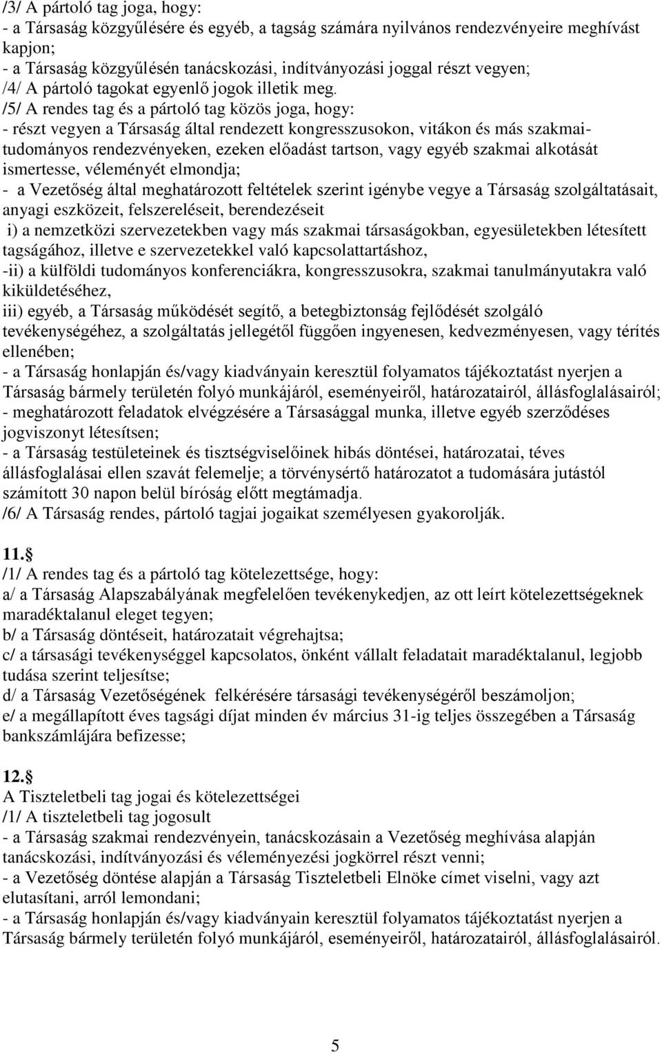 /5/ A rendes tag és a pártoló tag közös joga, hogy: - részt vegyen a Társaság által rendezett kongresszusokon, vitákon és más szakmaitudományos rendezvényeken, ezeken előadást tartson, vagy egyéb