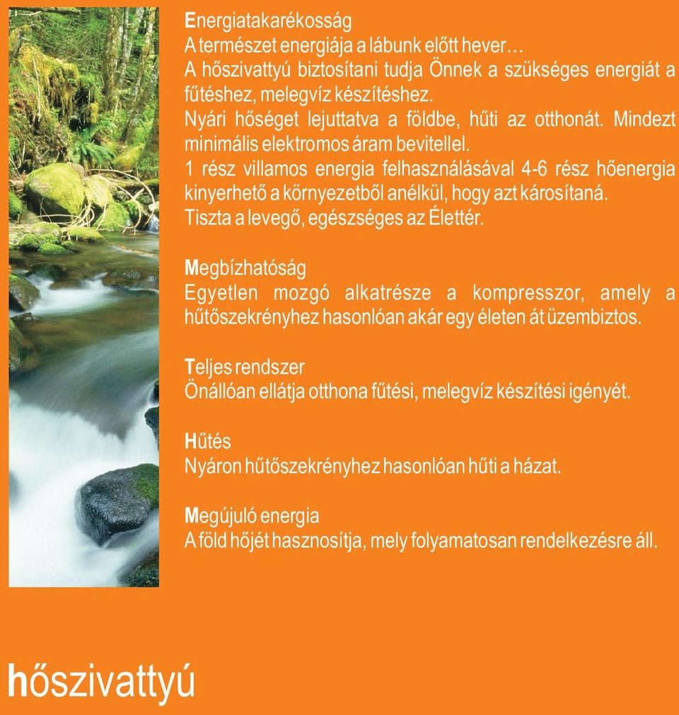 1 rész villamos energia felhasználásával 4-6 rész hõenergia kinyerhetõ a környezetbõl anélkül, hogy azt károsítaná. Tiszta a levegõ, egészséges az Élettér.