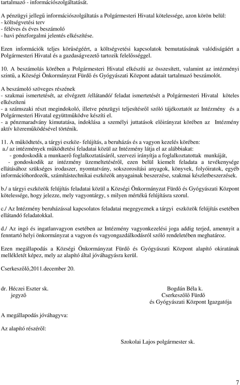 Ezen információk teljes körűségéért, a költségvetési kapcsolatok bemutatásának valódiságáért a Polgármesteri Hivatal és a gazdaságvezető tartozik felelősséggel. 10.