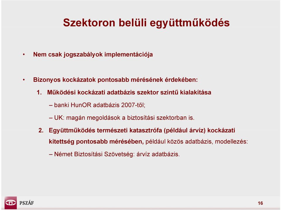 Működési kockázati adatbázis szektor szintű kialakítása banki HunOR adatbázis 2007-től; UK: magán megoldások a