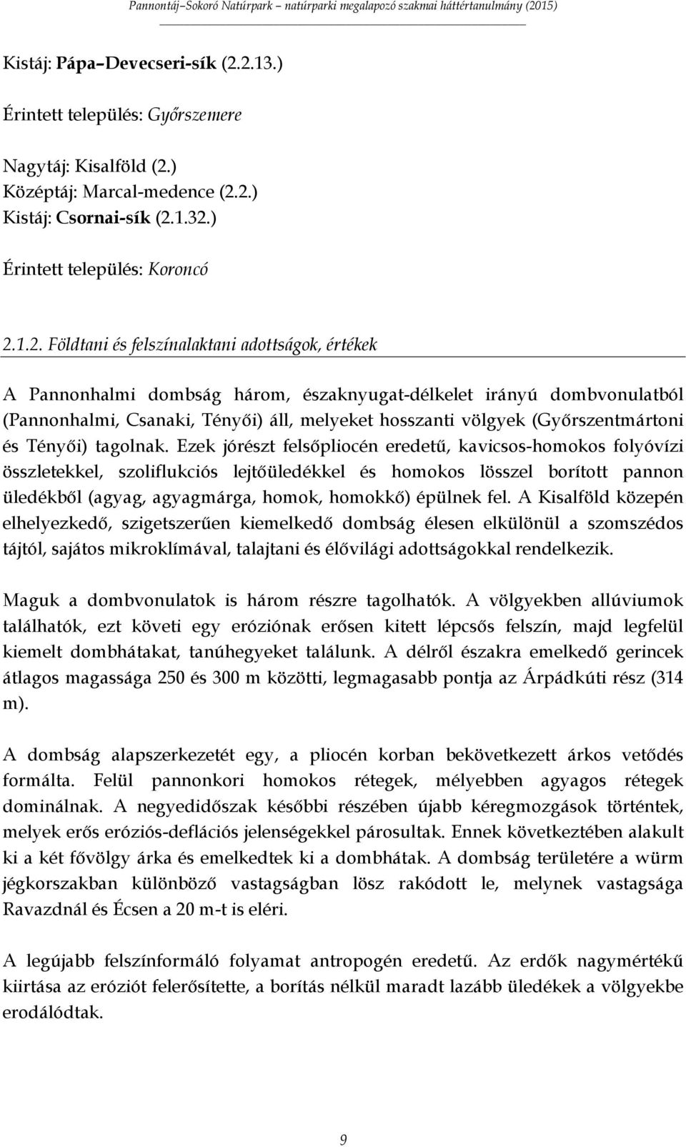 értékek A Pannonhalmi dombság három, északnyugat-délkelet irányú dombvonulatból (Pannonhalmi, Csanaki, Tényői) áll, melyeket hosszanti völgyek (Győrszentmártoni és Tényői) tagolnak.