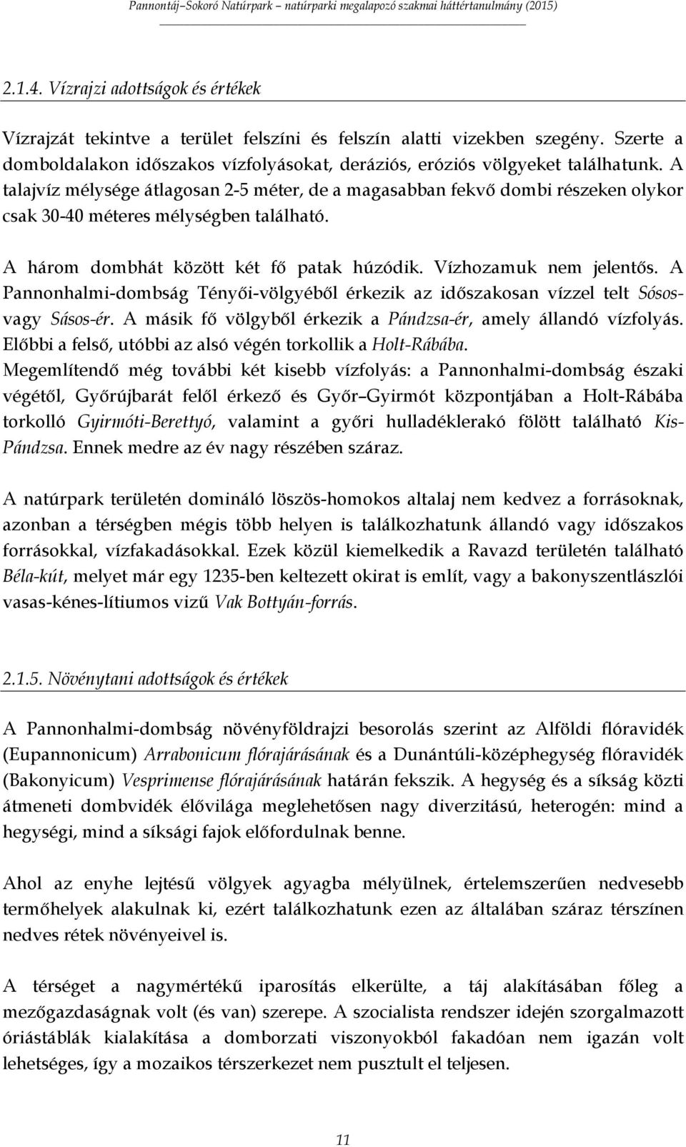 A Pannonhalmi-dombság Tényői-völgyéből érkezik az időszakosan vízzel telt Sósosvagy Sásos-ér. A másik fő völgyből érkezik a Pándzsa-ér, amely állandó vízfolyás.