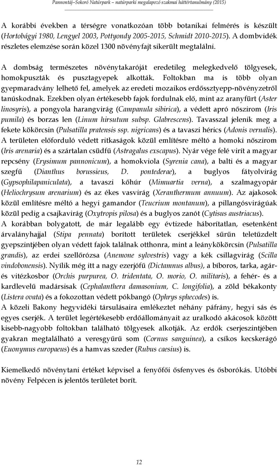 Foltokban ma is több olyan gyepmaradvány lelhető fel, amelyek az eredeti mozaikos erdőssztyepp-növényzetről tanúskodnak.