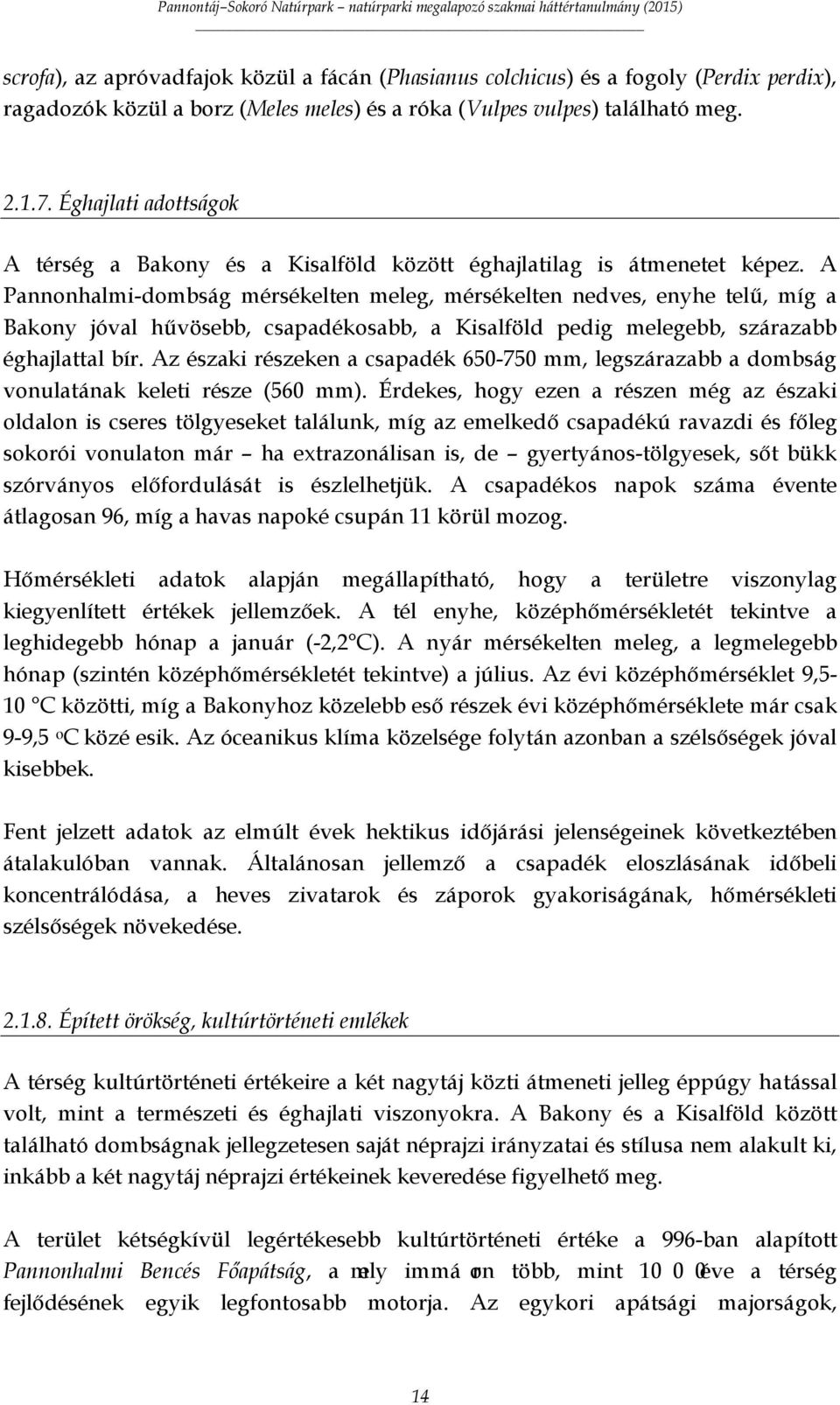 A Pannonhalmi-dombság mérsékelten meleg, mérsékelten nedves, enyhe telű, míg a Bakony jóval hűvösebb, csapadékosabb, a Kisalföld pedig melegebb, szárazabb éghajlattal bír.