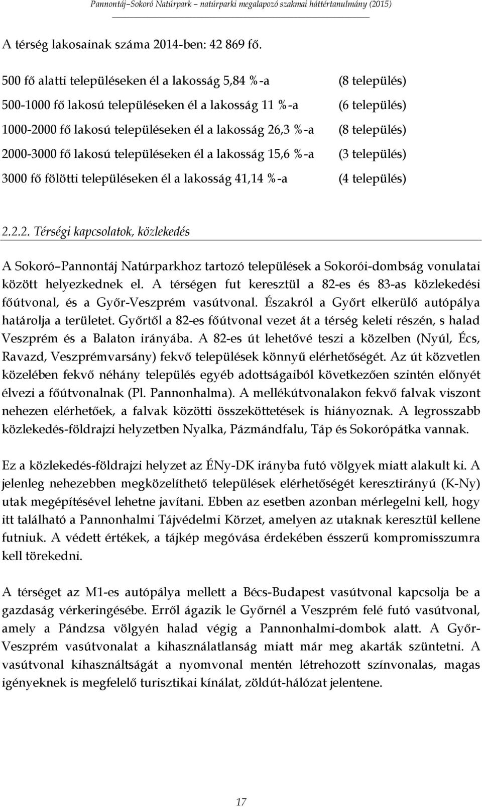 település) 2000-3000 fő lakosú településeken él a lakosság 15,6 %-a (3 település) 3000 fő fölötti településeken él a lakosság 41,14 %-a (4 település) 2.2.2. Térségi kapcsolatok, közlekedés A Sokoró Pannontáj Natúrparkhoz tartozó települések a Sokorói-dombság vonulatai között helyezkednek el.