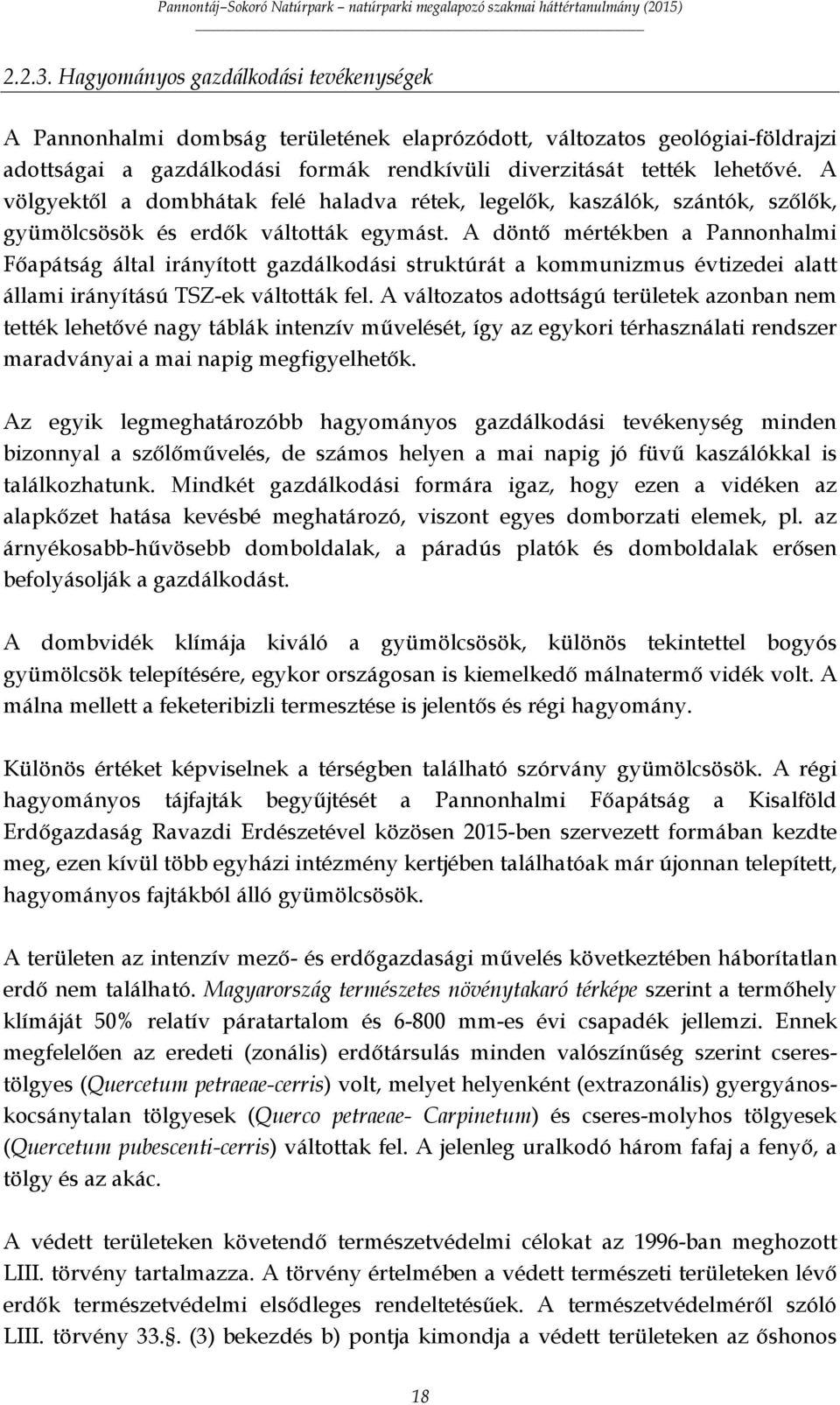 A döntő mértékben a Pannonhalmi Főapátság által irányított gazdálkodási struktúrát a kommunizmus évtizedei alatt állami irányítású TSZ-ek váltották fel.