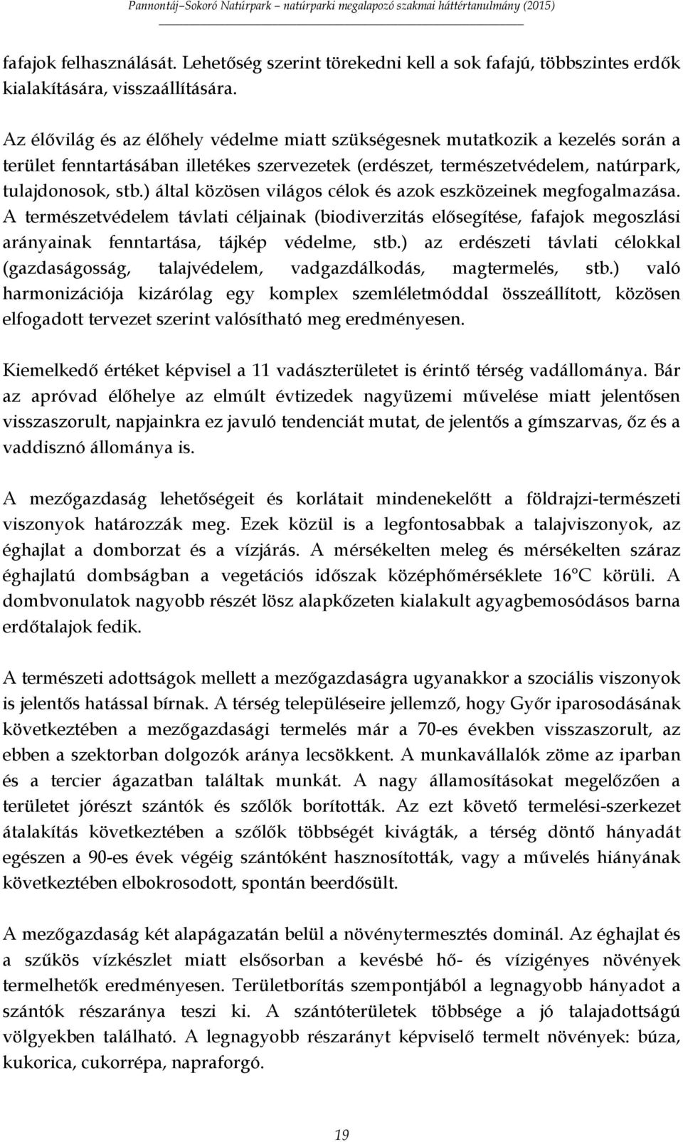 ) által közösen világos célok és azok eszközeinek megfogalmazása. A természetvédelem távlati céljainak (biodiverzitás elősegítése, fafajok megoszlási arányainak fenntartása, tájkép védelme, stb.