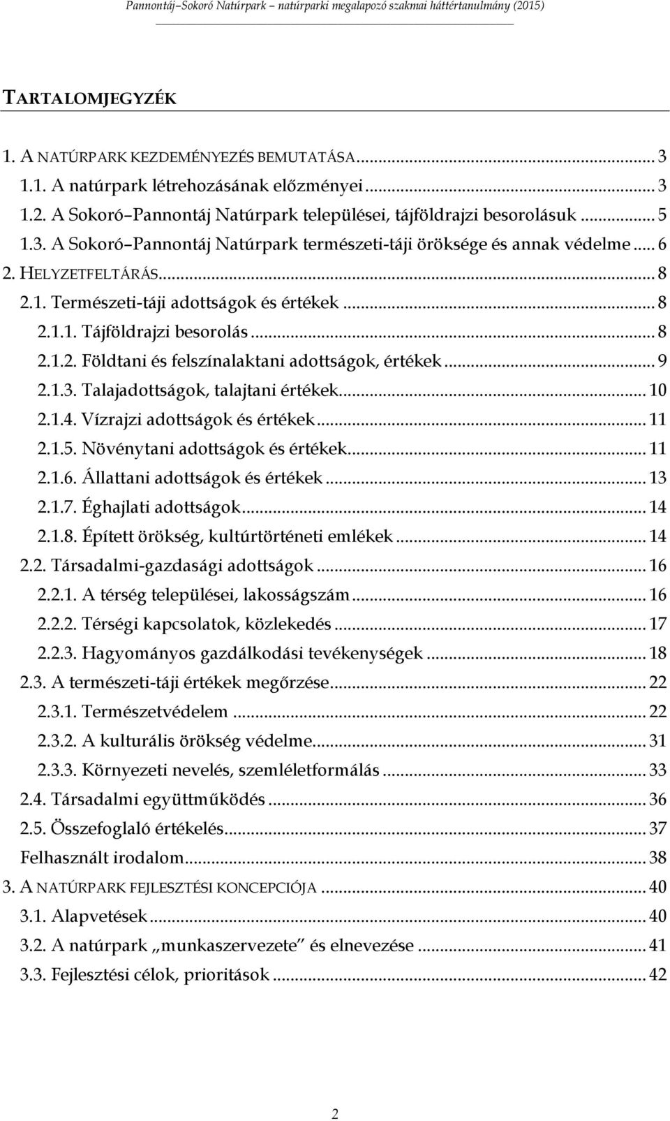 Talajadottságok, talajtani értékek... 10 2.1.4. Vízrajzi adottságok és értékek... 11 2.1.5. Növénytani adottságok és értékek... 11 2.1.6. Állattani adottságok és értékek... 13 2.1.7.