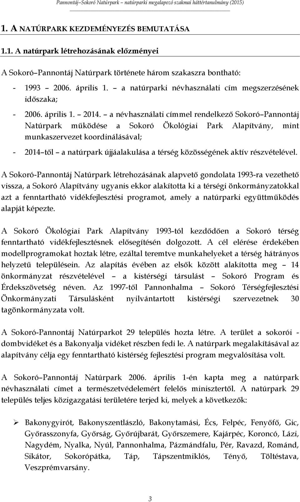 a névhasználati címmel rendelkező Sokoró Pannontáj Natúrpark működése a Sokoró Ökológiai Park Alapítvány, mint munkaszervezet koordinálásával; - 2014 től a natúrpark újjáalakulása a térség