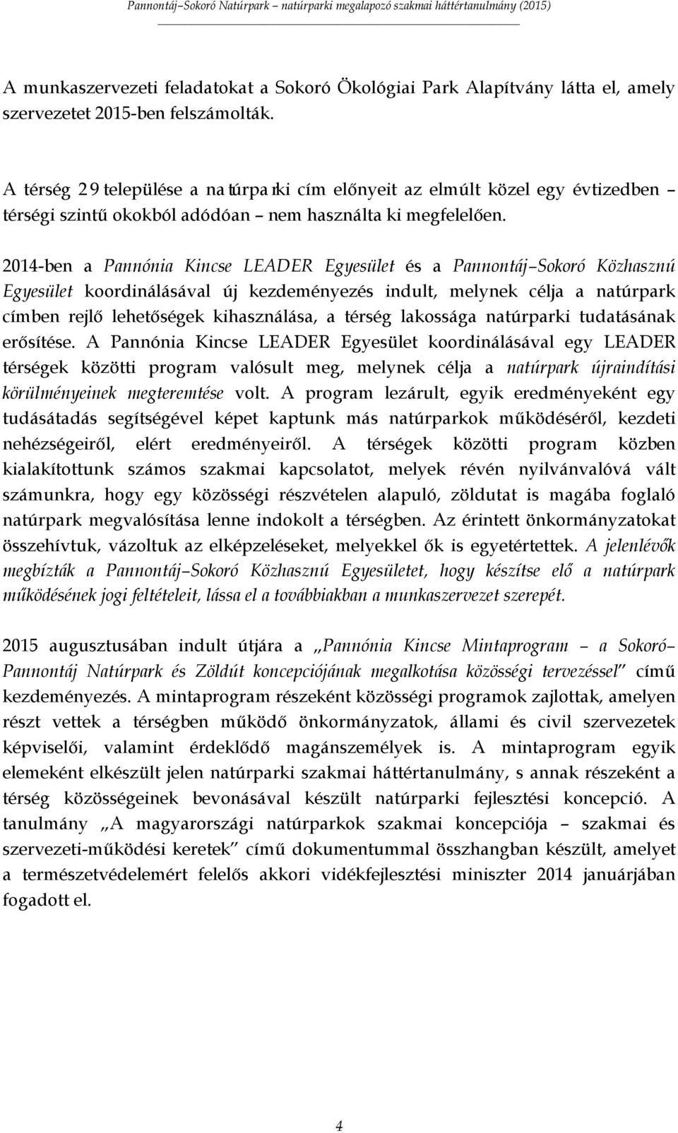 2014-ben a Pannónia Kincse LEADER Egyesület és a Pannontáj Sokoró Közhasznú Egyesület koordinálásával új kezdeményezés indult, melynek célja a natúrpark címben rejlő lehetőségek kihasználása, a