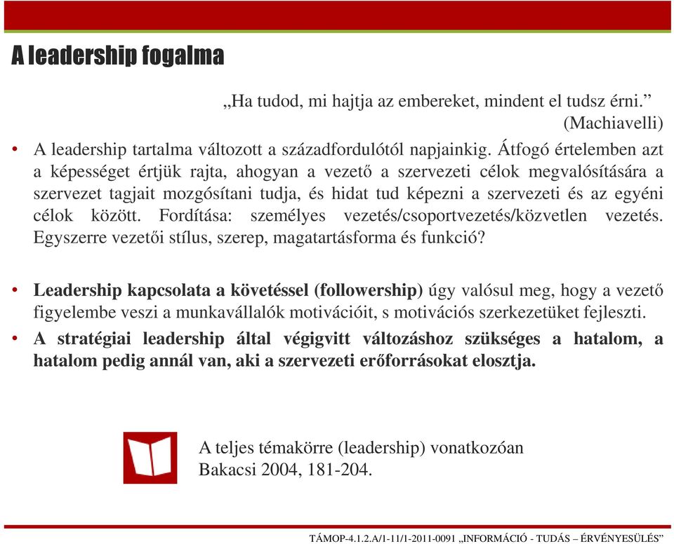 Fordítása: személyes vezetés/csoportvezetés/közvetlen vezetés. Egyszerre vezetői stílus, szerep, magatartásforma és funkció?