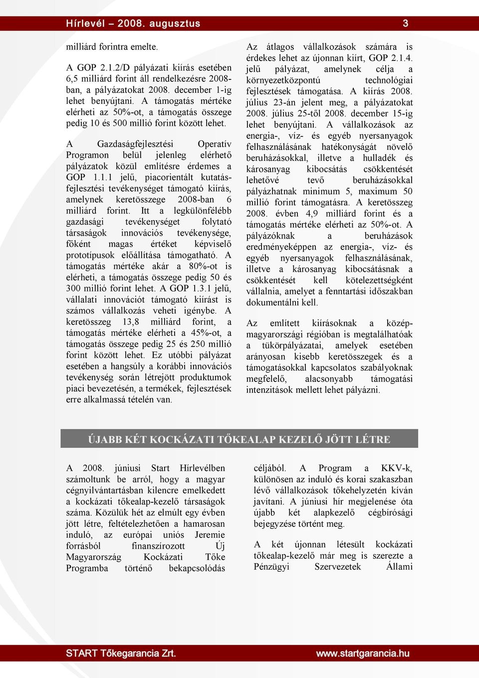 A Gazdaságfejlesztési Operatív Programon belül jelenleg elérhető pályázatok közül említésre érdemes a GOP 1.