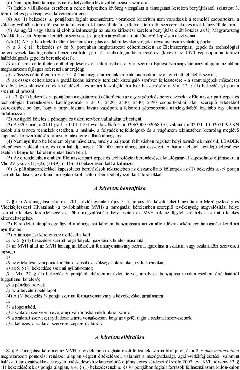 (8) Az (1) bekezdés a) pontjában foglalt üzemméretre vonatkozó kritérium nem vonatkozik a termelői csoportokra, a zöldség-gyümölcs termelői csoportokra és annak leányvállalatára, illetve a termelői