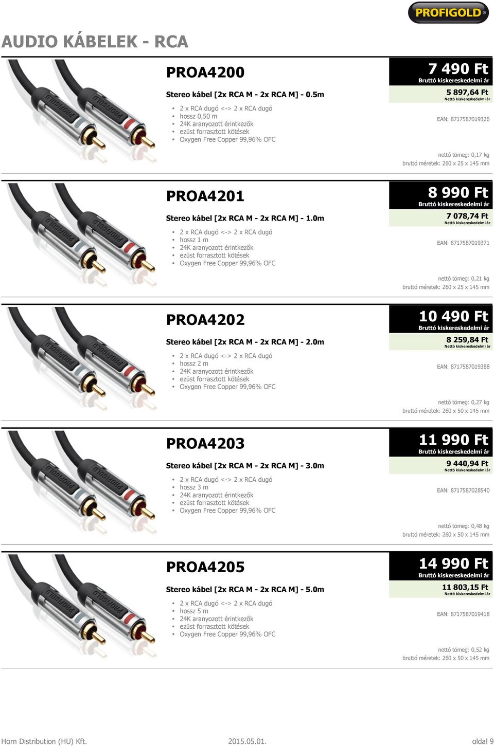 0m 2 x RCA dugó <-> 2 x RCA dugó hossz 1 m Oxygen Free Copper 99,96% OFC 8 990 Ft 7 078,74 Ft EAN: 8717587019371 nettó tömeg: 0,21 kg PROA4202 Stereo kábel [2x RCA M - 2x RCA M] - 2.